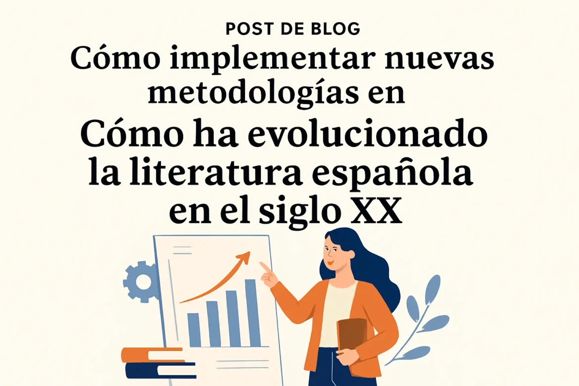 cómo implementar nuevas metodologías en Cómo ha evolucionado la literatura española en el siglo XX