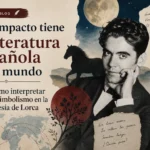qué impacto tiene la literatura española en el mundo Cómo interpretar el simbolismo en la poesía de Lorca