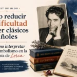 cómo reducir la dificultad al leer clásicos españoles Cómo interpretar el simbolismo en la poesía de Lorca
